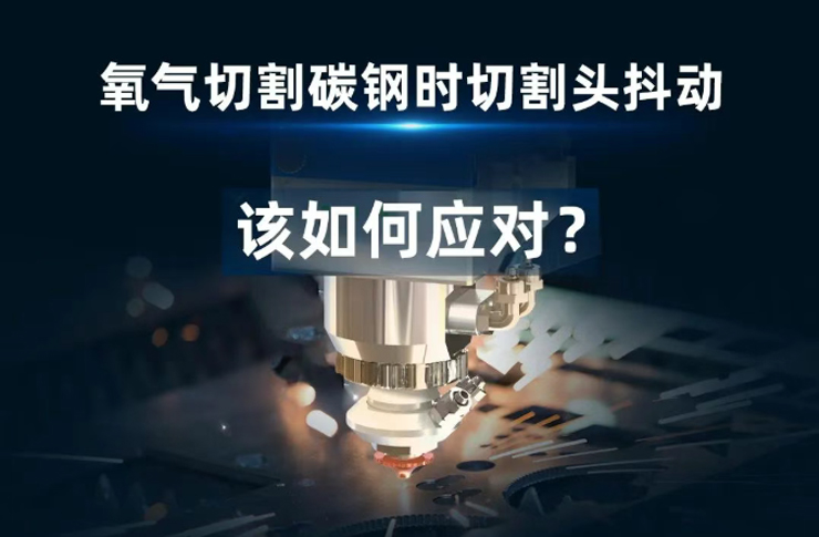 氧氣切割碳鋼時(shí)遇到切割頭抖動(dòng)！該如何應(yīng)對(duì)？